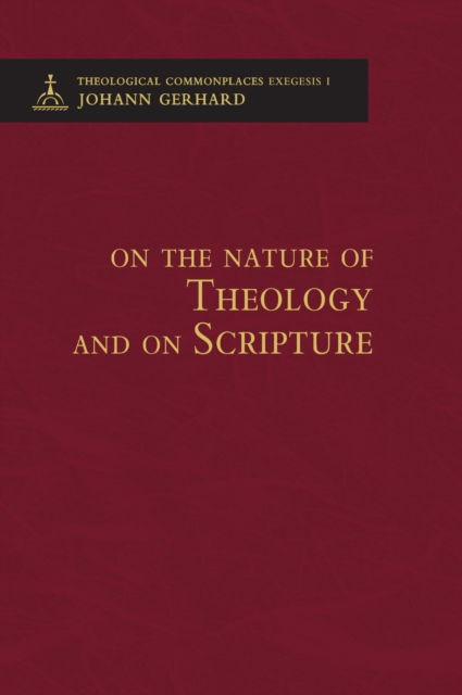 On the Nature of Theology and on Scripture - Theological Commonplaces - 2nd edition - Johann Gerhard - Books - Concordia Publishing House - 9780758675859 - April 10, 2009