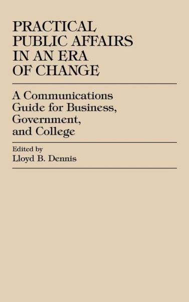 Public Affairs in an Era of Change: A Communications Guide for Business, Government, and College - Lloyd B. Dennis - Libros - University Press of America - 9780761800859 - 8 de noviembre de 1995