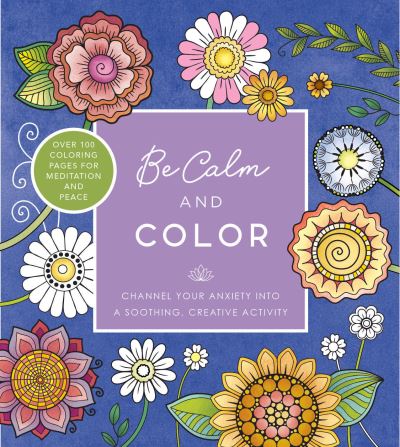 Be Calm and Color: Channel Your Anxiety into a Soothing, Creative Activity - Over 100 Coloring Pages for Meditation and Peace - Creative Coloring - Editors of Chartwell Books - Books - Quarto Publishing Group USA Inc - 9780785842859 - June 29, 2023