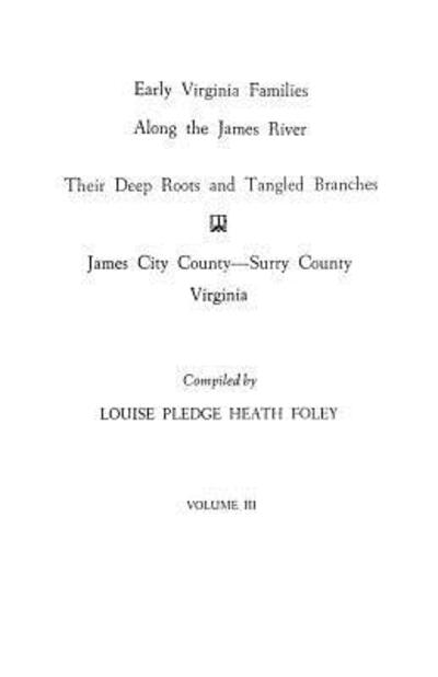 Cover for Louise Pledge Heath Foley · Early Virginia Families Along the James River : Their Deep Roots and Tangled Branches, Volume 3 : James City County &amp; Surry County, Virginia (Paperback Book) (2009)
