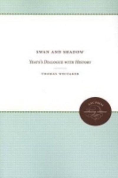 Cover for Thomas Whitaker · Swan and Shadow: Yeats's Dialogue with History (Paperback Book) [New edition] (2012)