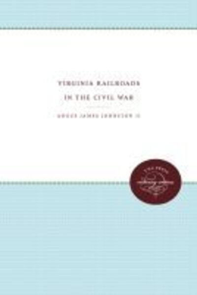 Cover for Angus James Johnston II · Virginia Railroads in the Civil War - Published for the Virginia Historical Society (Paperback Book) [New edition] (2011)