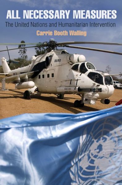 Cover for Carrie Booth Walling · All Necessary Measures: The United Nations and Humanitarian Intervention - Pennsylvania Studies in Human Rights (Paperback Book) (2016)