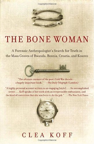 Cover for Clea Koff · The Bone Woman: a Forensic Anthropologist's Search for Truth in the Mass Graves of Rwanda, Bosnia, Croatia, and Kosovo (Paperback Bog) (2005)
