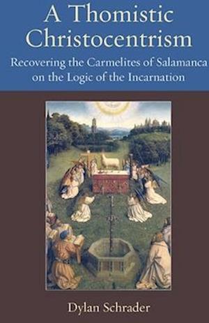 A Thomistic Christocentrism : Recovering the Carmelites of Salamanca on the Logic of the Incarnation - Dylan Schrader - Books - The Catholic University of America Press - 9780813239859 - March 31, 2025