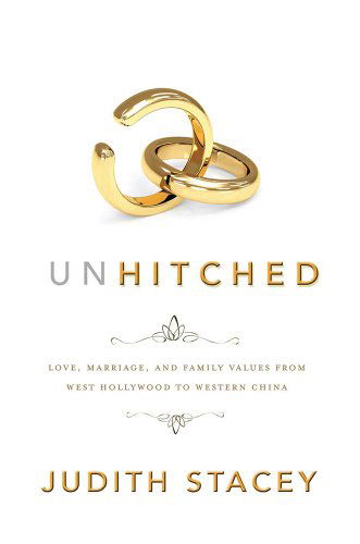 Cover for Judith Stacey · Unhitched: Love, Marriage, and Family Values from West Hollywood to Western China - NYU Series in Social and Cultural Analysis (Paperback Book) (2012)