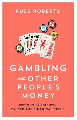 Cover for Russ Roberts · Gambling with Other People’s Money: How Perverse Incentives Caused the Financial Crisis (Paperback Book) (2019)