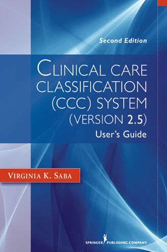 Cover for Saba, Virginia, EdD, DSN, DScN, RN, FAAN, FACMI, LL · Clinical Care Classification (CCC) System (Version 2.5): User's Guide (Paperback Book) (2012)