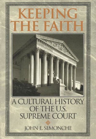 Cover for John E. Semonche · Keeping the Faith: A Cultural History of the U.S. Supreme Court (Hardcover Book) (1998)