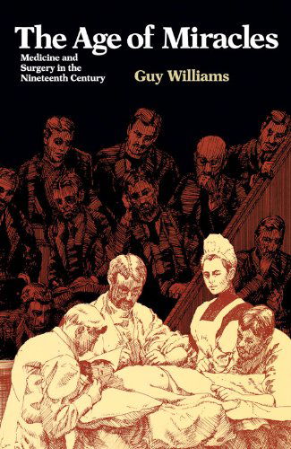 The Age of Miracles: Medicine and Surgery in the Nineteenth Century - Guy R. Williams - Bøger - Academy Chicago Publishers - 9780897332859 - 30. august 2005