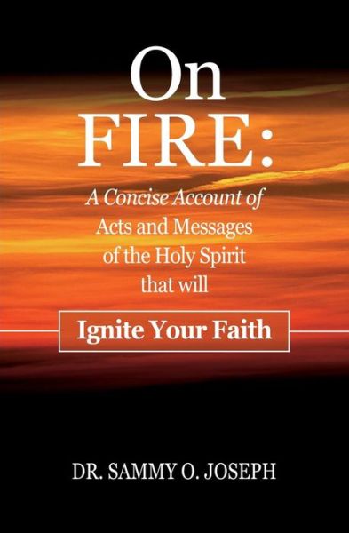 Cover for Dr Sammy O Joseph · On FIRE: A Concise Account of Acts and Messages of the Holy Spirit that will Ignite Your Faith (Paperback Book) (2017)