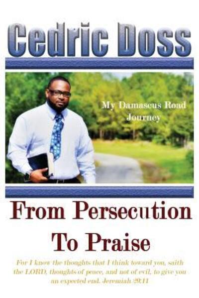 Cover for Cedric Doss · From Persecution To Praise : My Damascus Road Journey (Paperback Book) (2017)