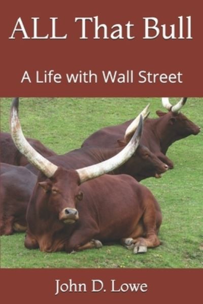 Cover for John D Lowe · All That Bull: A Life with Wall Street (Paperback Book) (2021)