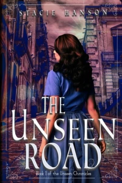 Cover for Stacie Hanson · The Unseen Road: Book 1 of the Unseen Chronicles - The Unseen Chronicles (Paperback Book) (2020)
