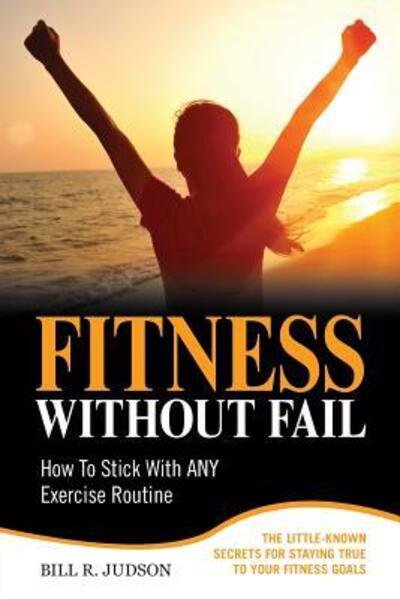 Fitness Without Fail - Bill R Judson - Livros - Vine Hill Publishing - 9780997616859 - 3 de fevereiro de 2017