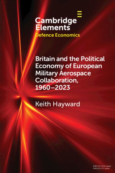 Cover for Hayward, Keith (Royal Aeronautical Society) · Britain and the Political Economy of European Military Aerospace Collaboration, 1960–2023 - Elements in Defence Economics (Paperback Book) (2023)