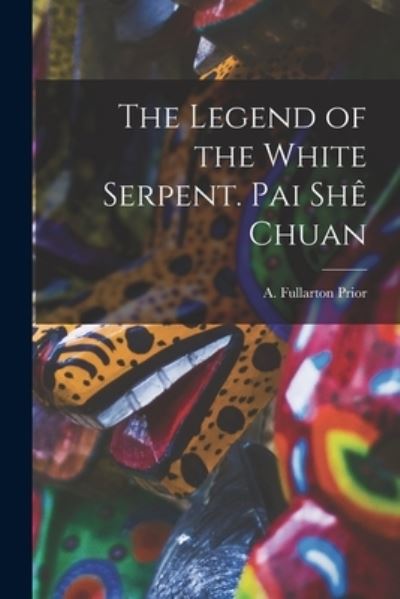 Cover for A Fullarton 1929- Prior · The Legend of the White Serpent. Pai She Chuan (Paperback Book) (2021)