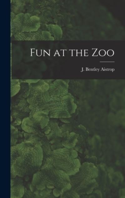 Cover for J Bentley (Jack Bentley) 1 Aistrop · Fun at the Zoo (Hardcover Book) (2021)