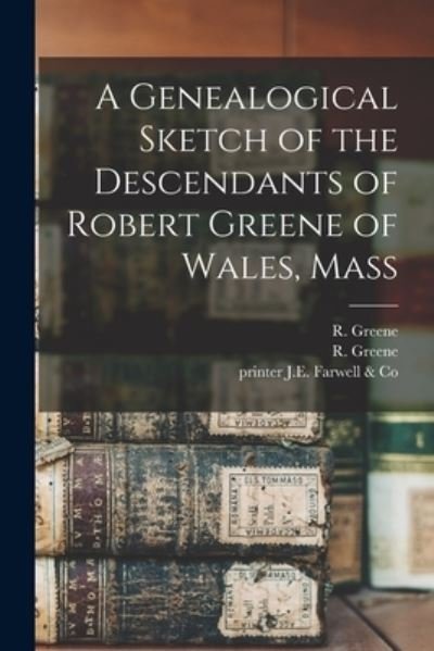 A Genealogical Sketch of the Descendants of Robert Greene of Wales, Mass - R (Reuben) 1817- Greene - Böcker - Legare Street Press - 9781014633859 - 9 september 2021