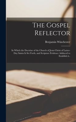 Cover for Benjamin 1817-1901 Winchester · The Gospel Reflector: in Which the Doctrine of the Church of Jesus Christ of Latter-day Saints is Set Forth, and Scripture Evidence Adduced to Establish It.. (Hardcover Book) (2021)