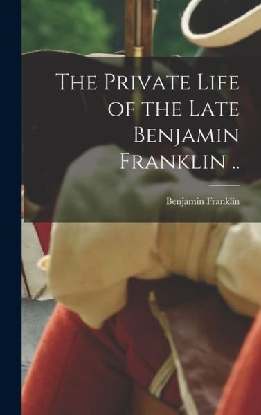 Cover for Benjamin Franklin · Private Life of the Late Benjamin Franklin . . (Buch) (2022)