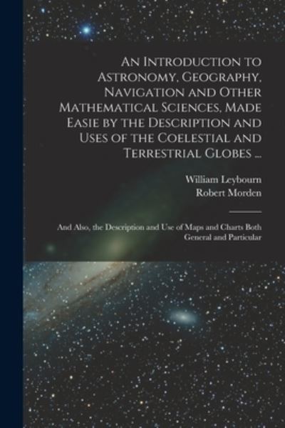 Cover for Robert Morden · Introduction to Astronomy, Geography, Navigation and Other Mathematical Sciences, Made Easie by the Description and Uses of the Coelestial and Terrestrial Globes ... (Book) (2022)
