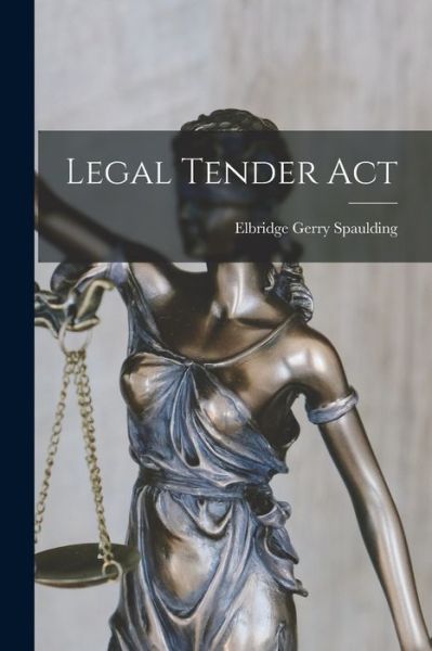 Cover for Elbridge Gerry Spaulding · Legal Tender Act (Book) (2022)