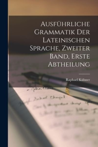 Cover for Raphael Kühner · Ausführliche Grammatik der Lateinischen Sprache, Zweiter Band, Erste Abtheilung (Book) (2022)