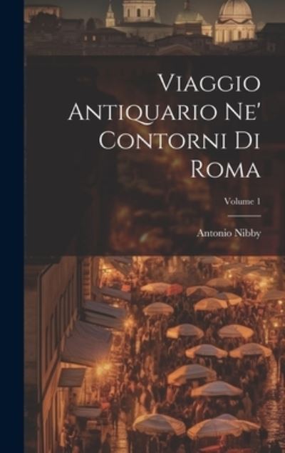 Cover for Antonio Nibby · Viaggio Antiquario Ne' Contorni Di Roma; Volume 1 (Book) (2023)