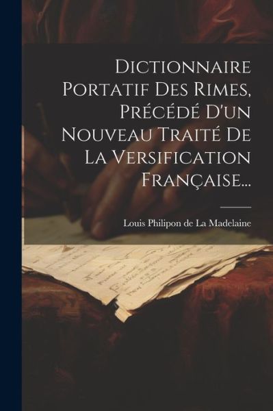 Cover for Louis Philipon de la Madelaine · Dictionnaire Portatif des Rimes, Précédé d'un Nouveau Traité de la Versification Française... (Book) (2023)