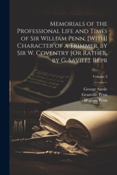 Cover for William Penn · Memorials of the Professional Life and Times of Sir William Penn. [with] Character of a Trimmer, by Sir W. Coventry [or Rather, by G. Savile]. Repr; Volume 2 (Bok) (2023)