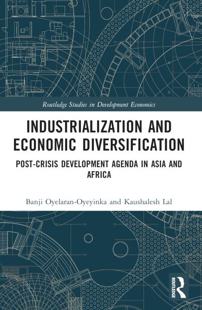 Cover for Oyelaran-Oyeyinka, Banji (United Nations University, the Netherlands) · Industrialization and Economic Diversification: Post-Crisis Development Agenda in Asia and Africa - Routledge Studies in Development Economics (Paperback Book) (2024)