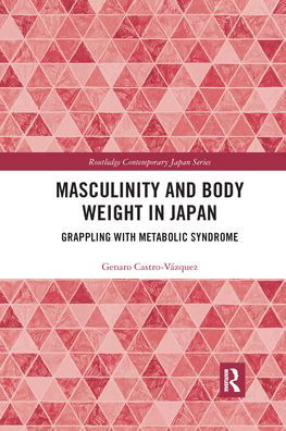 Cover for Castro-Vazquez, Genaro (Kansai Gaidai University, Japan) · Masculinity and Body Weight in Japan: Grappling with Metabolic Syndrome - Routledge Contemporary Japan Series (Taschenbuch) (2021)