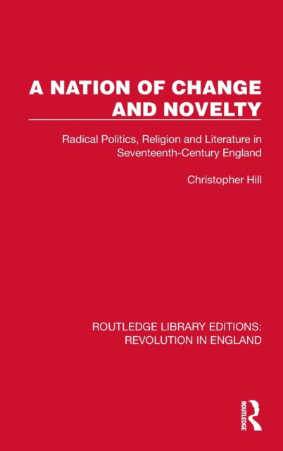 Cover for Christopher Hill · A Nation of Change and Novelty : Radical Politics, Religion and Literature in Seventeenth-Century England (Hardcover Book) (2023)