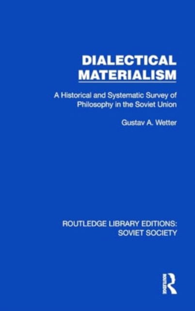 Cover for Gustav A. Wetter · Dialectical Materialism: A Historical and Systematic Survey of Philosophy in the Soviet Union - Routledge Library Editions: Soviet Society (Hardcover Book) (2024)