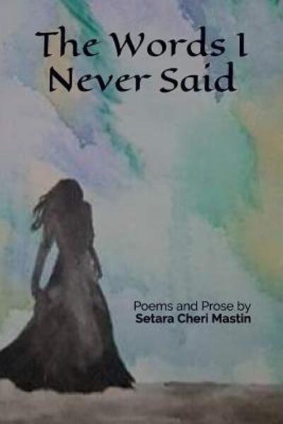 Cover for Setara Cheri Mastin · The Words I Never Said (Paperback Book) (2019)