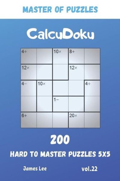 Cover for James Lee · Master of Puzzles - CalcuDoku 200 Hard to Master Puzzles 5x5 vol.22 (Paperback Book) (2019)