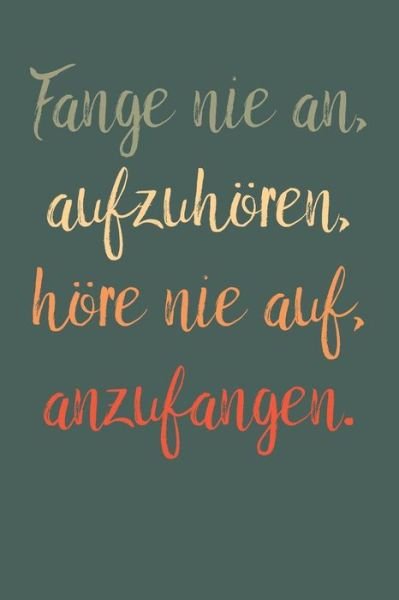 Cover for Liddelbooks Motivation &amp; Notizbucher · Fange nie an, aufzuhoeren, hoere nie auf, anzufangen. (Taschenbuch) (2019)