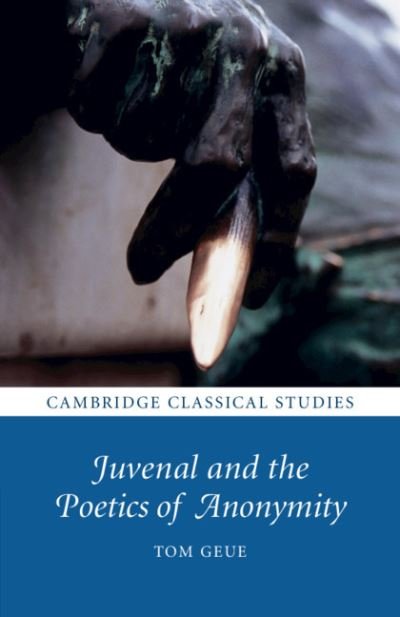 Juvenal and the Poetics of Anonymity - Cambridge Classical Studies - Geue, Tom (University of St Andrews, Scotland) - Books - Cambridge University Press - 9781108402859 - August 19, 2021