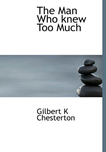 Cover for Gilbert K Chesterton · The Man Who Knew Too Much (Hardcover Book) (2009)