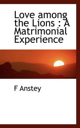 Cover for F Anstey · Love Among the Lions: a Matrimonial Experience (Paperback Book) (2009)