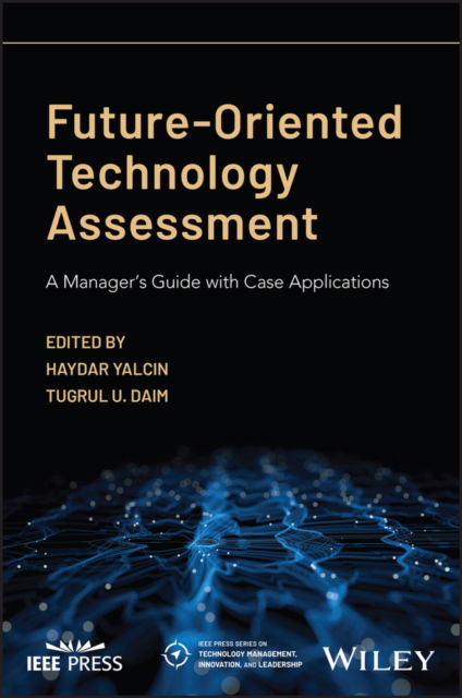 Future-Oriented Technology Assessment: A Manager's Guide with Case Applications - IEEE Press Series on Technology Management, Innovation, and Leadership (Hardcover Book) (2024)