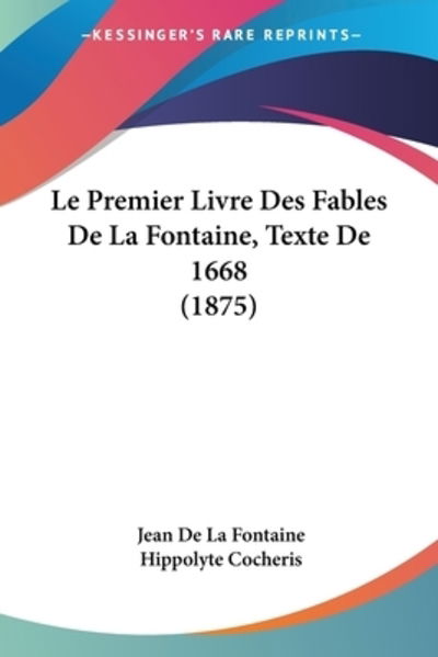 Cover for Jean De La Fontaine · Le Premier Livre Des Fables De La Fontaine, Texte De 1668 (1875) (Paperback Book) (2009)