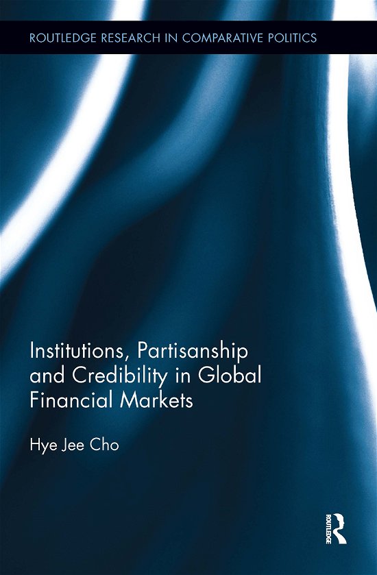 Cover for Hye Jee Cho · Institutions, Partisanship and Credibility in Global Financial Markets - Routledge Research in Comparative Politics (Innbunden bok) (2017)