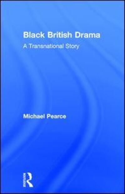 Cover for Michael Pearce · Black British Drama: A Transnational Story (Gebundenes Buch) (2017)