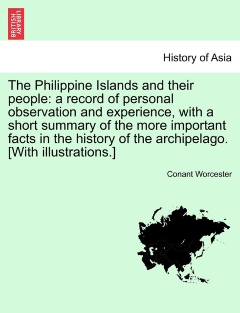 Cover for Conant Worcester · The Philippine Islands and Their People: a Record of Personal Observation and Experience, with a Short Summary of the More Important Facts in the History (Pocketbok) (2011)