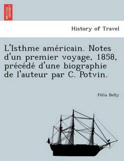 Cover for Fe Lix Belly · L'isthme Ame Ricain. Notes D'un Premier Voyage, 1858, Pre Ce De D'une Biographie De L'auteur Par C. Potvin. (Paperback Book) (2012)