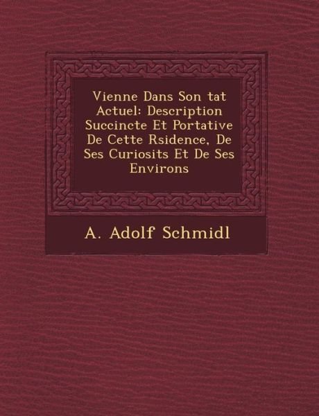 Cover for A Adolf Schmidl · Vienne Dans Son Tat Actuel: Description Succincte et Portative De Cette R Sidence, De Ses Curiosit S et De Ses Environs (Paperback Bog) (2012)