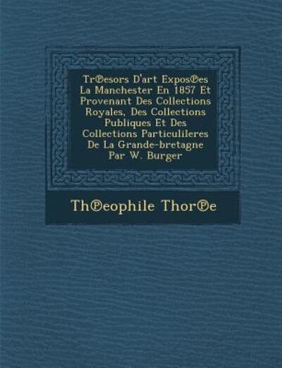 Cover for Th Eophile Thor E · Tr Esors D'art Expos Es La Manchester en 1857 et Provenant Des Collections Royales, Des Collections Publiques et Des Collections Particulileres De La (Paperback Bog) (2012)