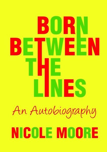 Cover for Nicole Moore · Born Between the Lines: an Autobiography (Paperback Book) (2016)